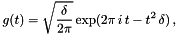 \[ g(t) = \sqrt{\frac{\delta}{2\pi}}\exp(2\pi\,i\,t-t^2\,\delta)\,, \]